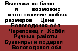 Вывеска на баню 35 × 20 и25 ×25 возможно изготовление любых размеров  › Цена ­ 300 - Вологодская обл., Череповец г. Хобби. Ручные работы » Сувениры и подарки   . Вологодская обл.,Череповец г.